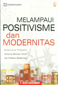 Image of Melampaui positivisme dan modernitas : diskursus filosofis tentang metode ilmiah dan proble modernitas